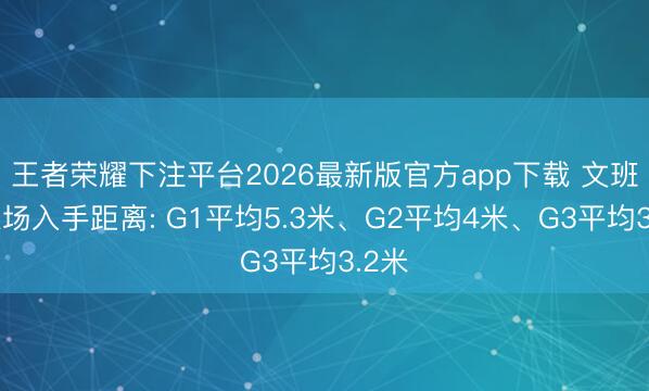 王者荣耀下注平台2026最新版官方app下载 文班前三场入手距离: G1平均5.3米、G2平均4米、G3平均3.2米